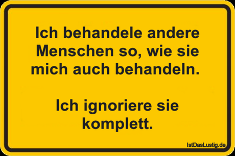 Lustiger BilderSpruch - Ich behandele andere Menschen so, wie sie mich...