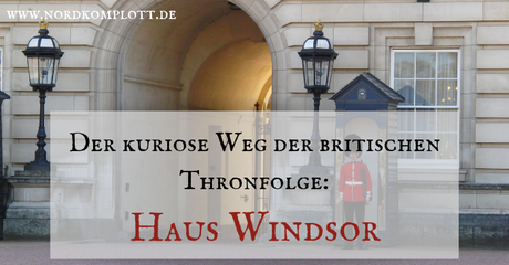 Der kuriose Weg der britischen Thronfolge: Haus Windsor