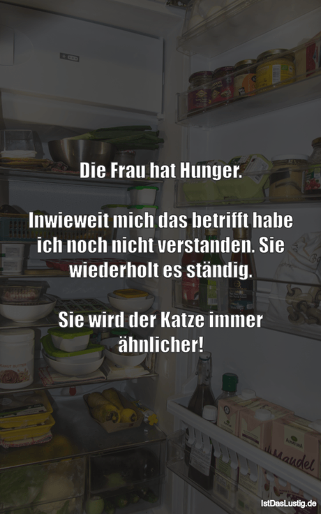 Lustiger BilderSpruch - Die Frau hat Hunger.  Inwieweit mich das...