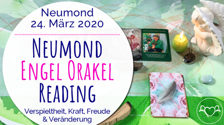 Neumond Engel Orakel Reading 24. März 2020: Verspieltheit, Kraft, Veränderung & bedingungslose Freude