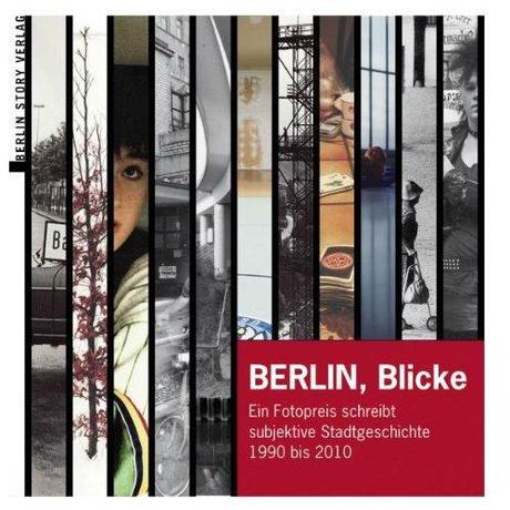 BERLIN, Blicke: Ein Fotopreis schreibt subjektive Stadtgeschichte 1990 bis 2010 