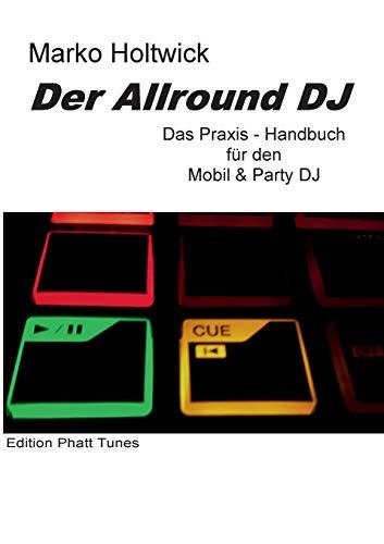 Der Allround DJ: Das Praxis-Handbuch für den Mobil & Party DJ