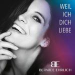 Bernice Ehrlich – Weil Ich Dich Liebe