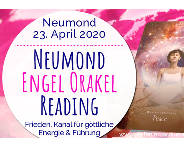 Neumond Engel Orakel Reading 23. April 2020: Frieden, Kanal göttlicher Energie, Vertrauen, Führung