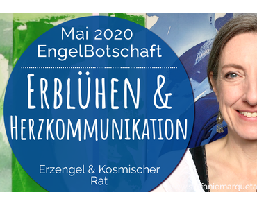 EngelBotschaft, EnergieQualität & Healing Frequency Mai 2020: Erblühen, Verbundenheit & Herzkommunikation