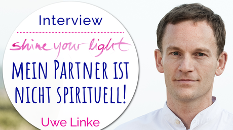 Shine_your_light Experten-Interview mit Uwe Linke: Wie gehe ich damit um, wenn mein Partner nicht spirituell ist?