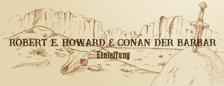 [Robert E. Howard & Conan der Barbar] Einleitung