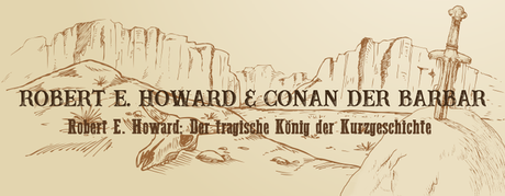 [Robert E. Howard & Conan der Barbar] Kapitel 2 – Robert E. Howard: Der tragische König der Kurzgeschichte (Teil 1)