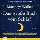 Das große Buch vom Schlaf: Die enorme Bedeutung des Schlafs - Beste Vorbeugung gegen Alzheimer, Krebs, Herzinfarkt und vieles mehr