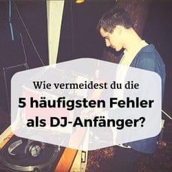 Die 5 häufigsten Fehler als DJ-Anfänger und wie du sie vermeidest