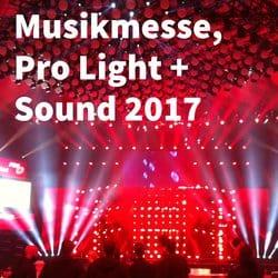 3 Tage auf der Musikmesse und Pro Light + Sound 2017 in Frankfurt