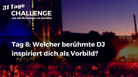 Welcher berühmte DJ inspiriert dich als Vorbild? DJ-Challenge Tag 8