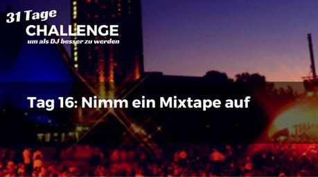 Nimm ein Mixtape auf – DJ-Challenge Tag 16