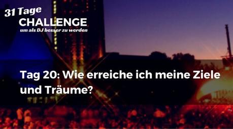 Wie erreiche ich meine Ziele und Träume? DJ-Challenge Tag 20