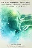 BHI – Der Bioenergetic Health Index: Mitochondrien verstehen, Gesundheit optimieren, länger leben: Ein praktischer Leitfaden zur Bewertung und Verbesserung der zellulären Energieeffizienz