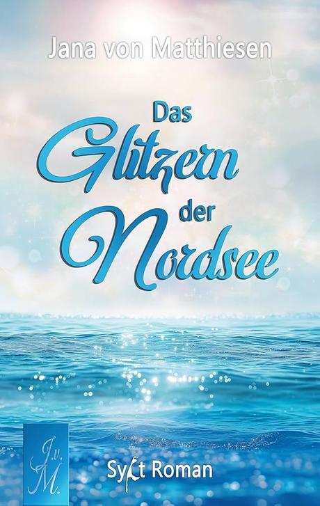 Das Glitzern der Nordsee von Jana von Mattiessen