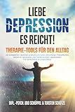 LIEBE DEPRESSION – ES REICHT! Therapie-Tools für den Alltag: Mit konkreten Übungen & Beispielen eines erfahrenen Therapeuten negative Gedanken und Depressionen überwinden I für Betroffene & Angehörige