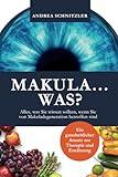 MAKULA...WAS?: Alles, was Sie wissen sollten, wenn Sie von Makuladegeneration betroffen sind - Ein ganzheitlicher Ansatz zur Therapie und Ernährung