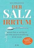 Der Salz-Irrtum: Warum Salz so wichtig ist und eine salzarme Ernährung krank macht. Salzmangel führt zu Übergewicht, Insulin-Resistenz, Diabetes, Herzerkrankungen, Nierenkrankheiten und Bluthochdruck.