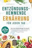 Entzündungshemmende Ernährung für jeden Tag | Das Anti-Entzündungs-Kochbuch mit einfachen Rezepten zur Schmerzlinderung, Stärkung des Immunsystems & mehr Energie im Alltag