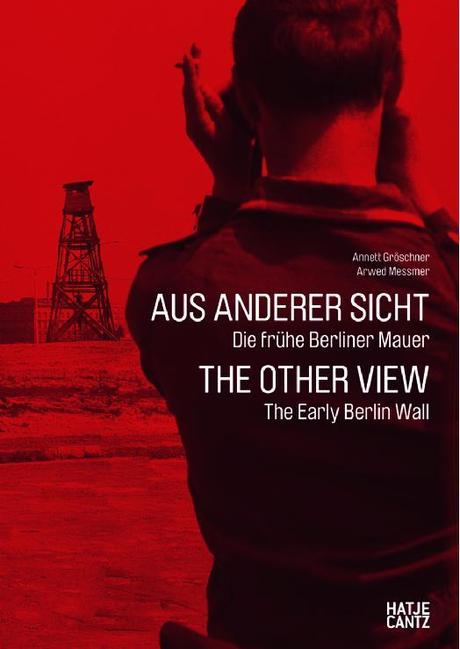 Annett Gröschner und Arwed Messmer: Aus anderer Sicht – Die frühe Berliner Mauer