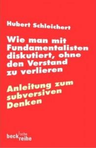 Hubert Schleichert — Wie man mit Fundamentalisten diskutiert…