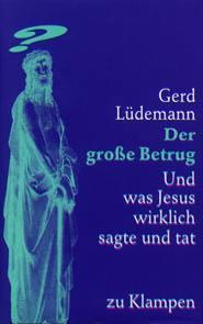 Gerd Lüdemann — Der große Betrug: Und was Jesus wirklich sagte und tat