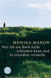 Monika Maron: Wie ich ein Buch nicht schreiben kann und es trotzdem versuche.