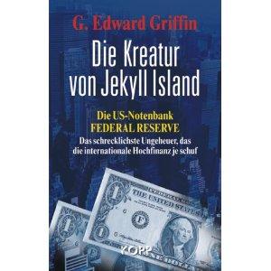 Die Kreatur von Jekyll Island: Die US-Notenbank Federal Reserve - Das schrecklichste Ungeheuer, das die internationale Hochfinanz je schuf