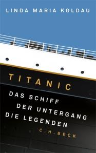 Rezension: Titanic – Das Schiff, der Untergang, die Legenden von Linda Maria Koldau