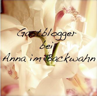 Gastblogger bei Anna im Backwahn: Anne von “Annes Köstlichkeiten”