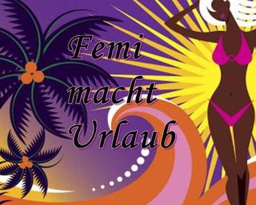Femi macht Urlaub