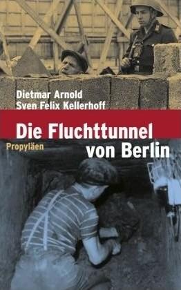 Dietmar Arnold, Sven Felix Kellerhoff – Die Fluchttunnel von Berlin