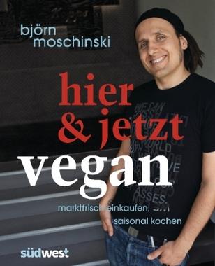 Björn Moschinski: Hier & jetzt vegan