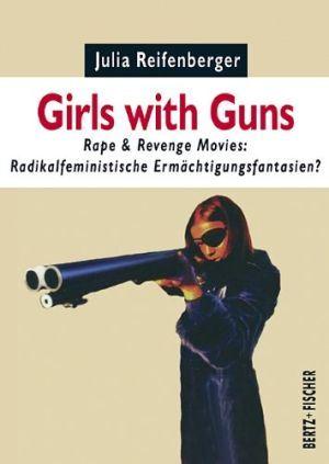 Girls with Guns - Rape und Revenge Movies: Radikalfeministische Ermächtigungsfantasien?