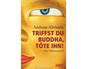 Andreas Altmann – Triffst Du Buddha, töte ihn!