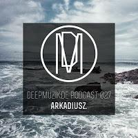 Shameless Selfpromotion: Arkadiusz. - Deepmuzik.de Podcast 27
