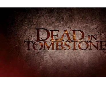 Review: DEAD IN TOMBSTONE - Vom wilden Westen in die Hölle und wieder zurück