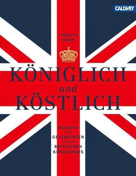 Königlich und Köstlich: Rezepte und Geschichten aus dem britischen Königshaus   ♥Buchvorstellung♥