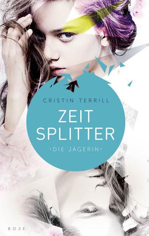 [Rezension] Zeitsplitter – Die Jägerin von Cristin Terrill (All Our Yesterdays #1)
