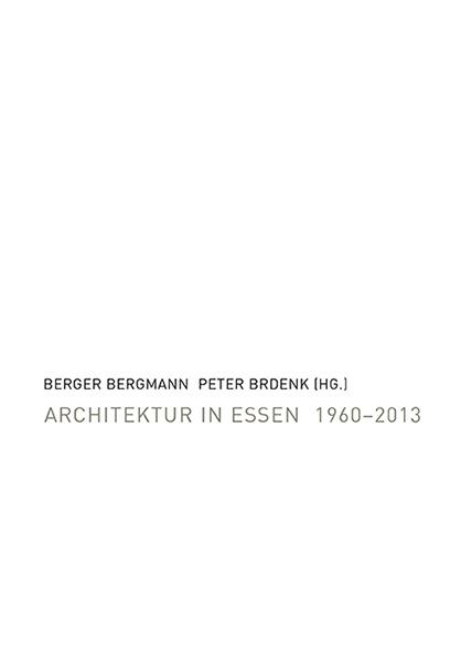 Berger Bergmann und Peter Brdenk (Hrsg.) Architektur in Essen 1960–2013