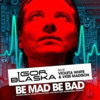 Igor Blaska feat. Violeta White AND Vkee Madison - Be Mad