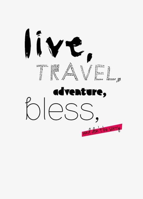 Quote of the Day :: live, travel, adventure, bless, and don't be sorry