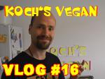 Koch's vegan Vlog 16