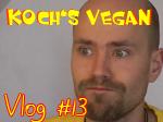 Koch's vegan Vlog 13