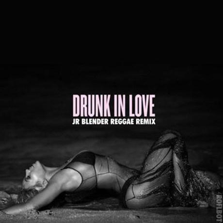Beyoncé - Drunk In Love (Jr Blender Reggae Remix)
