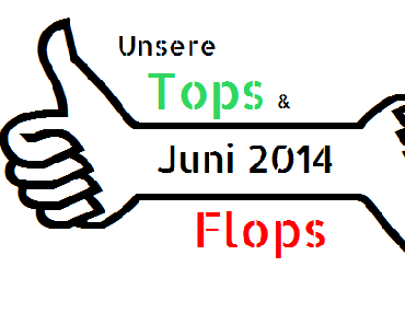 Specials: Unsere TOPS & FLOPS des Juni 2014