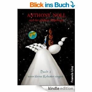 Anthony Noll und der goldene Zeigefinger Buch 2 - Wenn kleine Roboter singen