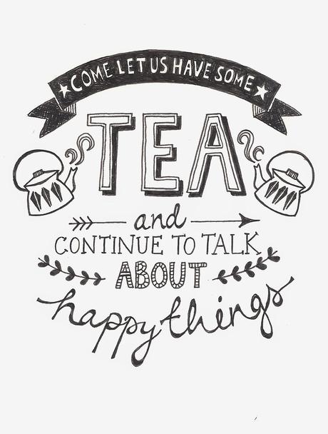 Quote of the Day :: Come let us have some tea and continue to talk about happy things
