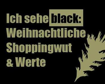 Ich sehe black: Weihnachtliche Shoppingwut & Werte